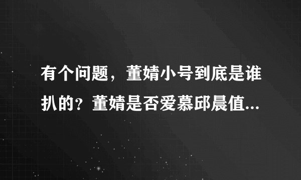 有个问题，董婧小号到底是谁扒的？董婧是否爱慕邱晨值得一扒吗？