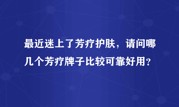 最近迷上了芳疗护肤，请问哪几个芳疗牌子比较可靠好用？