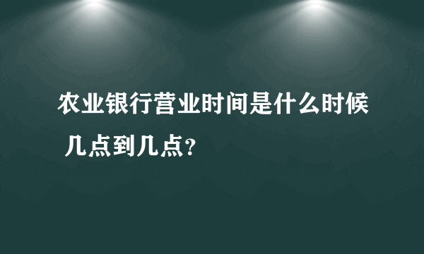 农业银行营业时间是什么时候 几点到几点？