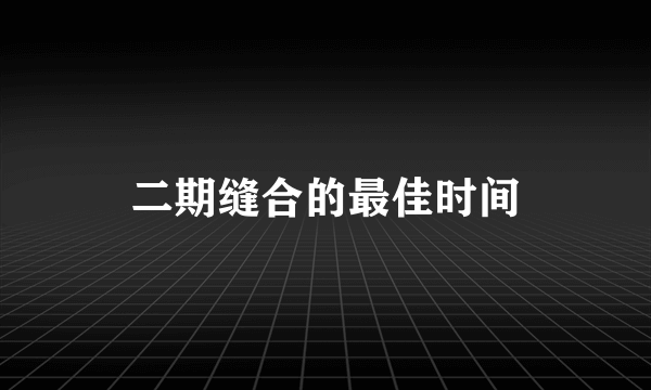 二期缝合的最佳时间