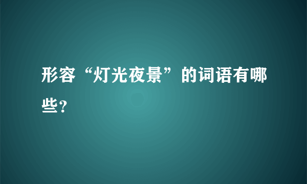 形容“灯光夜景”的词语有哪些？