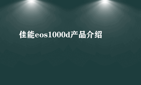 佳能eos1000d产品介绍