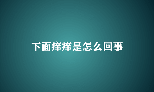 下面痒痒是怎么回事