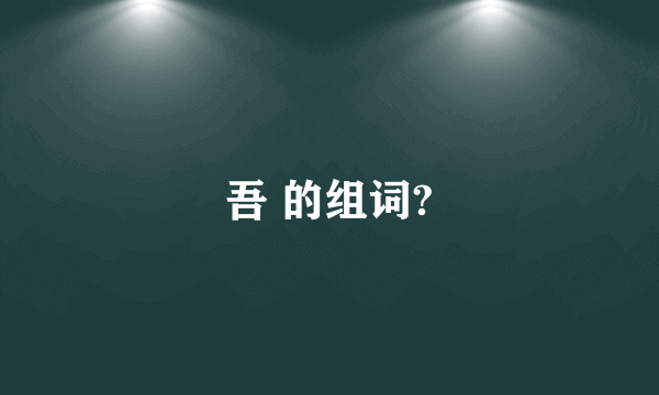 吾 的组词?