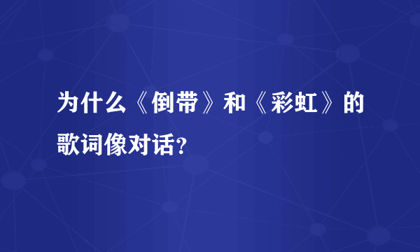 为什么《倒带》和《彩虹》的歌词像对话？