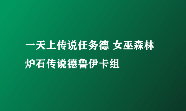 一天上传说任务德 女巫森林炉石传说德鲁伊卡组