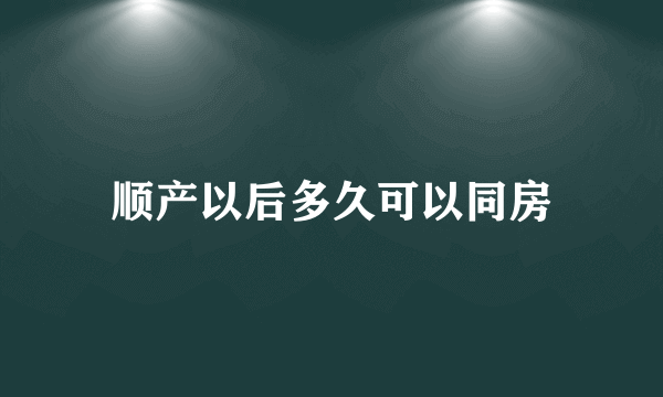 顺产以后多久可以同房