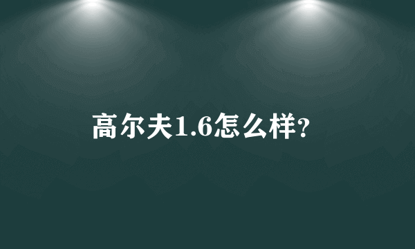 高尔夫1.6怎么样？