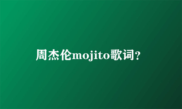 周杰伦mojito歌词？