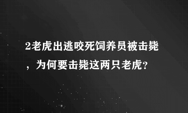 2老虎出逃咬死饲养员被击毙，为何要击毙这两只老虎？