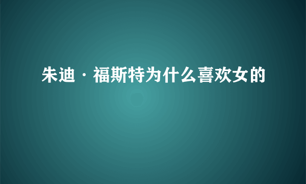 朱迪·福斯特为什么喜欢女的