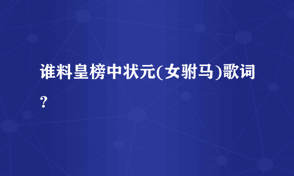 谁料皇榜中状元(女驸马)歌词？