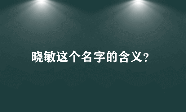 晓敏这个名字的含义？