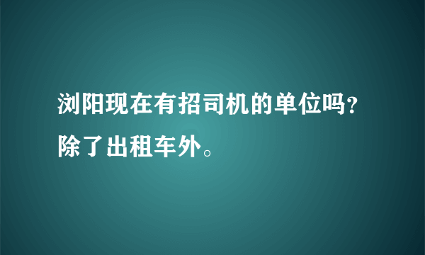 浏阳现在有招司机的单位吗？除了出租车外。