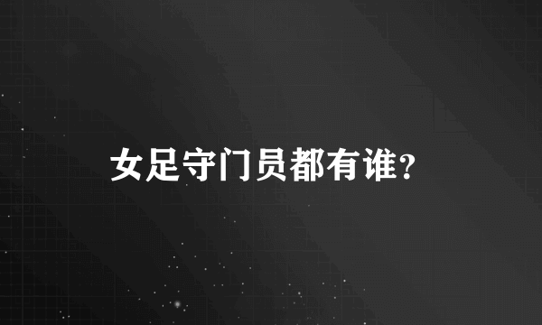 女足守门员都有谁？