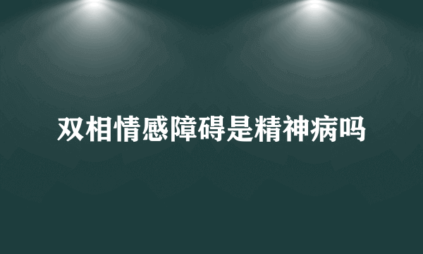 双相情感障碍是精神病吗