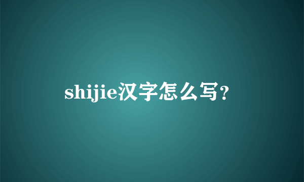 shijie汉字怎么写？