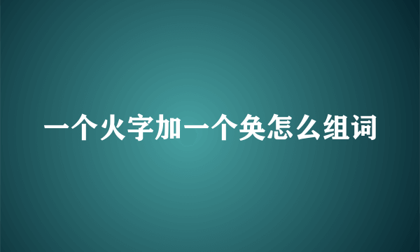 一个火字加一个奂怎么组词