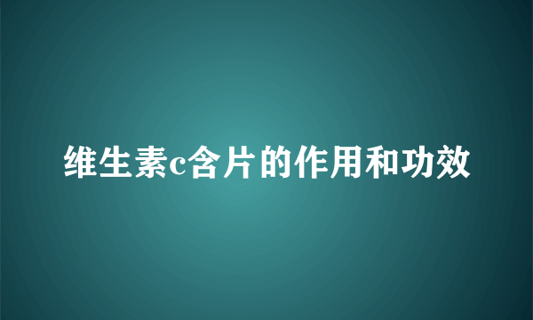 维生素c含片的作用和功效