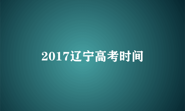 2017辽宁高考时间