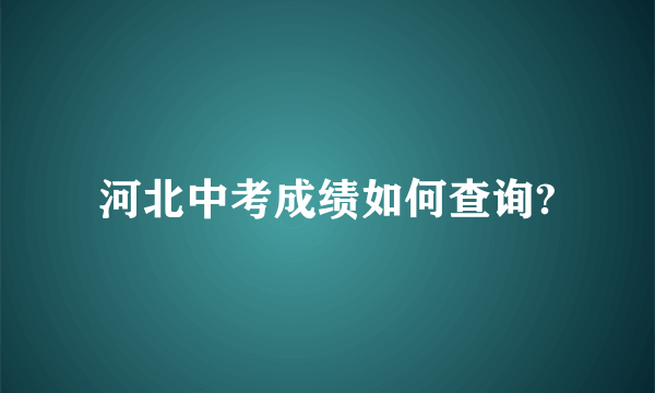 河北中考成绩如何查询?