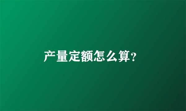 产量定额怎么算？