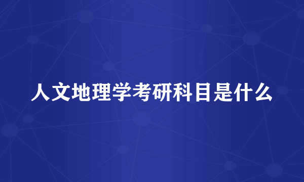 人文地理学考研科目是什么