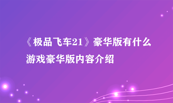 《极品飞车21》豪华版有什么 游戏豪华版内容介绍