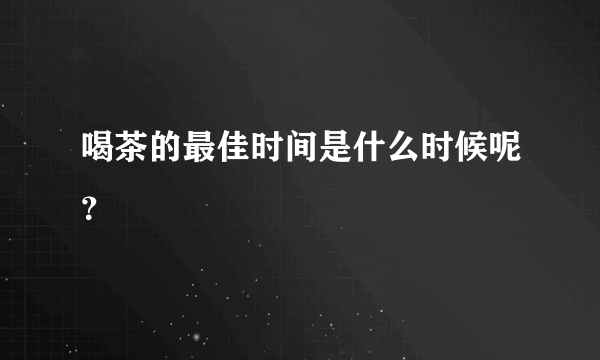 喝茶的最佳时间是什么时候呢？