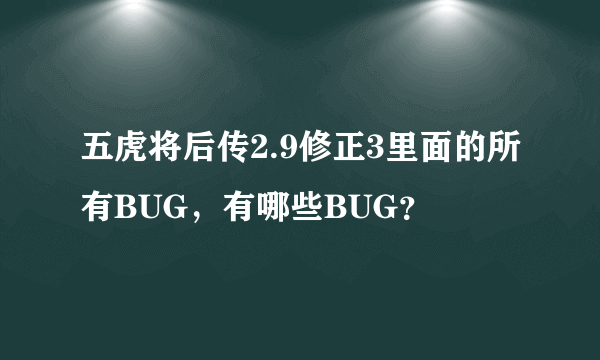 五虎将后传2.9修正3里面的所有BUG，有哪些BUG？