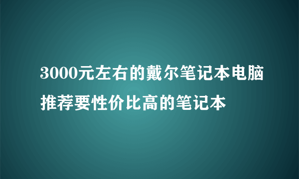 3000元左右的戴尔笔记本电脑推荐要性价比高的笔记本