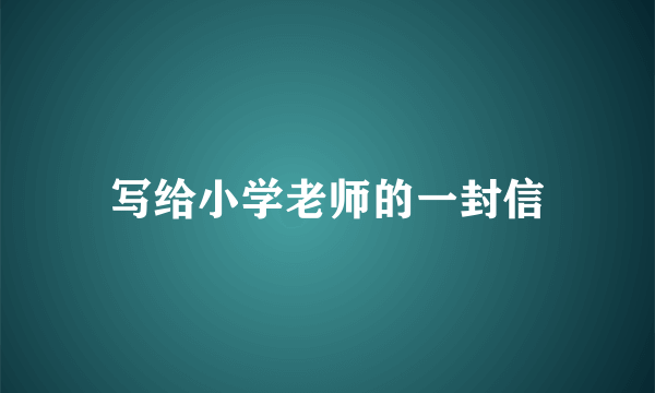 写给小学老师的一封信