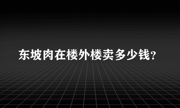 东坡肉在楼外楼卖多少钱？