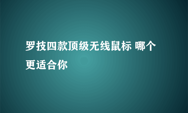 罗技四款顶级无线鼠标 哪个更适合你