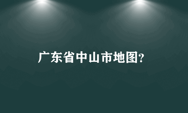 广东省中山市地图？