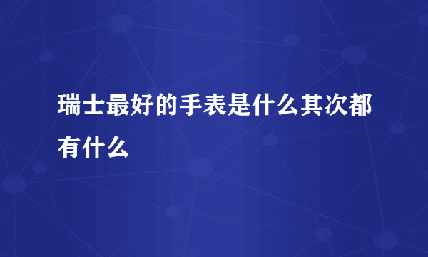 瑞士最好的手表是什么其次都有什么