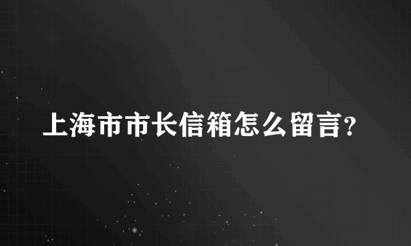 上海市市长信箱怎么留言？