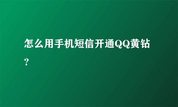 怎么用手机短信开通QQ黄钻？