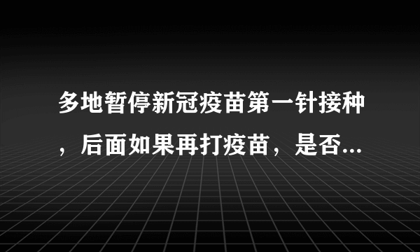 多地暂停新冠疫苗第一针接种，后面如果再打疫苗，是否要自费？