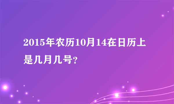 2015年农历10月14在日历上是几月几号？