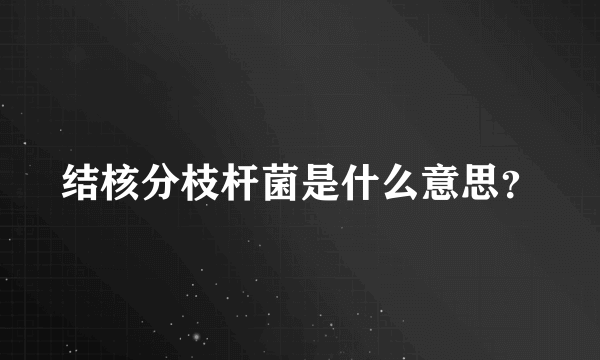 结核分枝杆菌是什么意思？