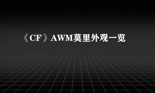 《CF》AWM莫里外观一览