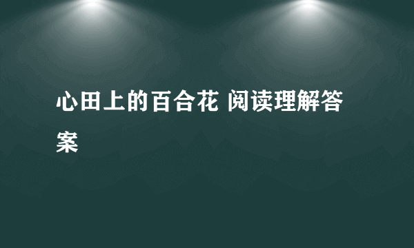 心田上的百合花 阅读理解答案