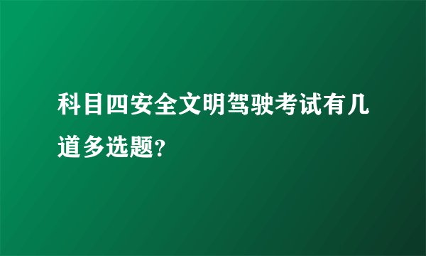 科目四安全文明驾驶考试有几道多选题？