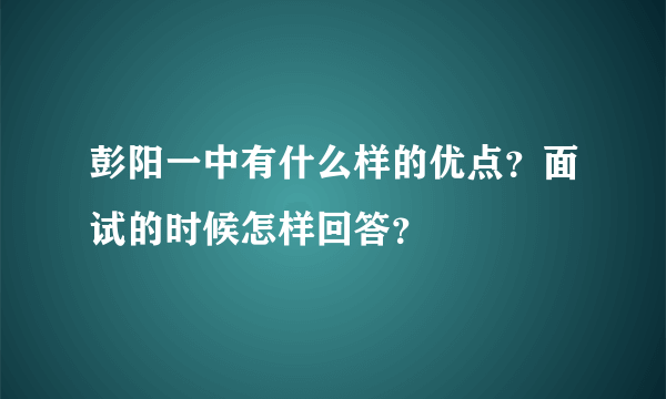 彭阳一中有什么样的优点？面试的时候怎样回答？