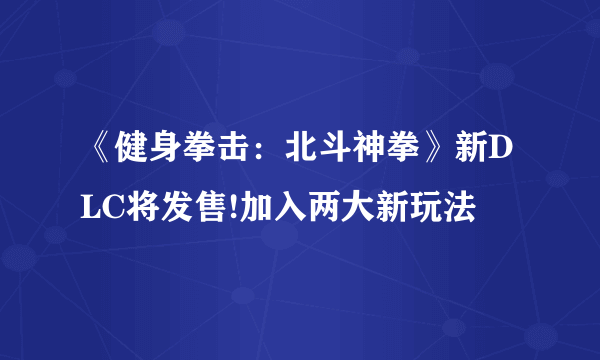 《健身拳击：北斗神拳》新DLC将发售!加入两大新玩法