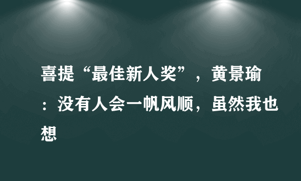 喜提“最佳新人奖”，黄景瑜：没有人会一帆风顺，虽然我也想