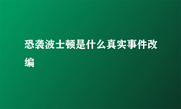 恐袭波士顿是什么真实事件改编