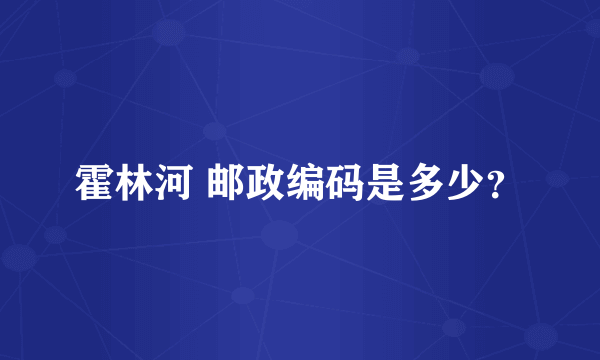 霍林河 邮政编码是多少？