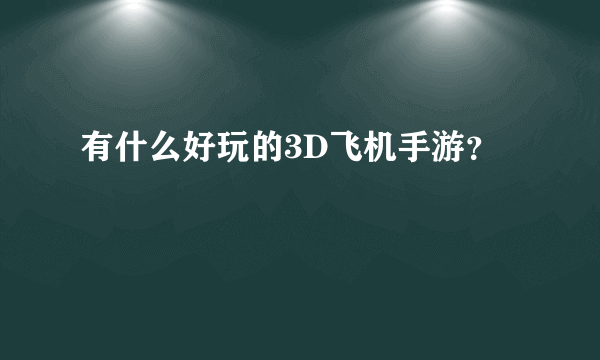 有什么好玩的3D飞机手游？